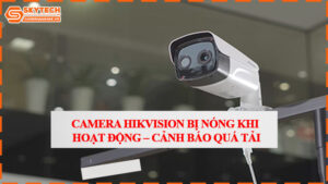 camera-hikvision-bi-nong-khi-hoat-dong-canh-bao-qua-tai-0