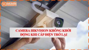 camera-hikvision-khong-khoi-dong-khi-cap-dien-tro-lai.jpg-1
