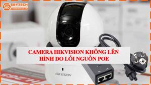 camera-hikvision-khong-len-hinh-do-loi-nguon-poe.jpg-1