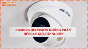 camera-hikvision-khong-phan-hoi-sau-khi-cap-nguon.jpg-1
