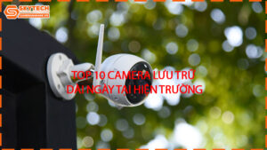 top-10-camera-luu-tru-dai-ngay-tai-hien-truong
