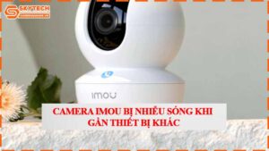 camera-imou-bi-nhieu-song-khi-gan-thiet-bi-khac.jpg-1