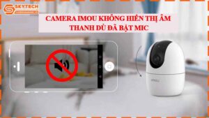 camera-imou-khong-hien-thi-am-thanh-du-da-bat-mic.jpg-1