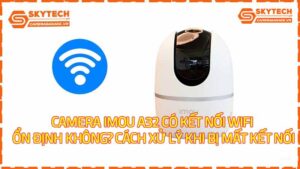 camera-imou-a32-co-ket-noi-wifi-on-dinh-khong-cach-xu-ly-khi-bi-mat-ket-noi