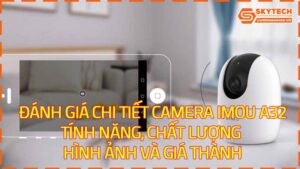 danh-gia-chi-tiet-camera-imou-a32-tinh-nang-chat-luong-hinh-anh-va-gia-thanh-2