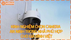 kinh-nghiem-chon-camera-an-ninh-trong-nha-phu-hop-cho-gia-dinh-viet-2