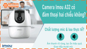 camera-imou-a32-co-dam-thoai-hai-chieu-khong-chat-luong-mic-loa-thuc-te