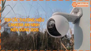 top-cac-thuong-hieu-camera-an-ninh-nen-dung-2025-2