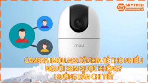 camera-imou-a32-co-chia-se-cho-nhieu-nguoi-xem-duoc-khong-huong-dan-chi-tiet-1