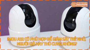 imou-a32-co-phu-hop-de-giam-sat-tre-nho-nguoi-gia-hay-thu-cung-khong-1