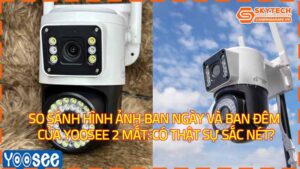so-sanh-hinh-anh-ban-ngay-va-ban-dem-cua-yoosee-2-mat-co-that-su-sac-net
