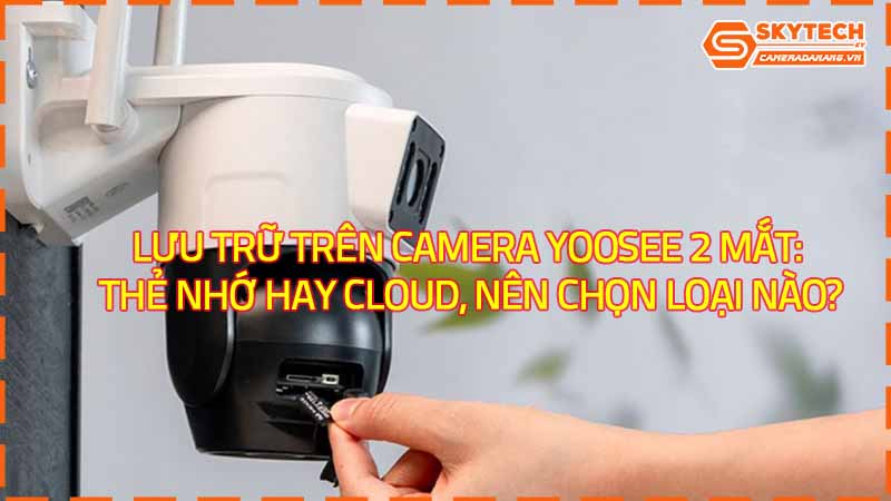luu-tru-tren-camera-yoosee-2-mat-the-nho-hay-cloud-nen-chon-loai-nao