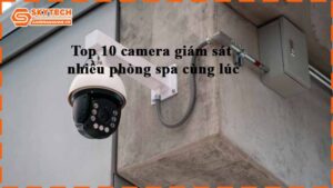 top-10-camera-giam-sat-nhieu-phong-spa-cung-luc