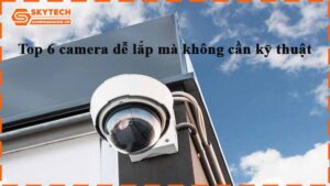 top-6-camera-de-lap-ma-khong-can-ky-thuat-1
