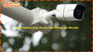 top-6-camera-quay-ro-ban-dem-khong-can-den-phu-1