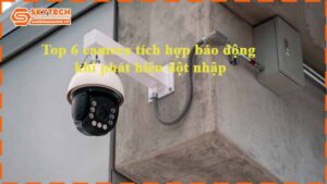 top-6-camera-tich-hop-bao-dong-khi-phat-hien-dot-nhap