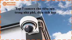 top-7-camera-cho-tiem-spa-trong-nha-pho-dien-tich-hep