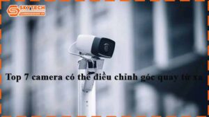 top-7-camera-co-the-dieu-chinh-goc-quay-tu-xa