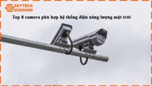 top-8-camera-phu-hop-he-thong-dien-nang-luong-mat-troi-1