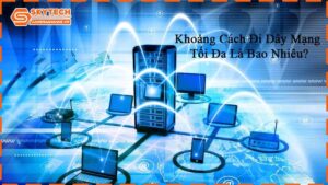 khoang-cach-di-day-mang-toi-da-la-bao-nhieu-3