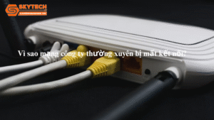 vi-sao-mang-cong-ty-thuong-xuyen-bi-mat-ket-noi-3