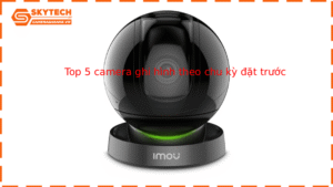 Top 5 camera ghi hình theo chu kỳ đặt trước